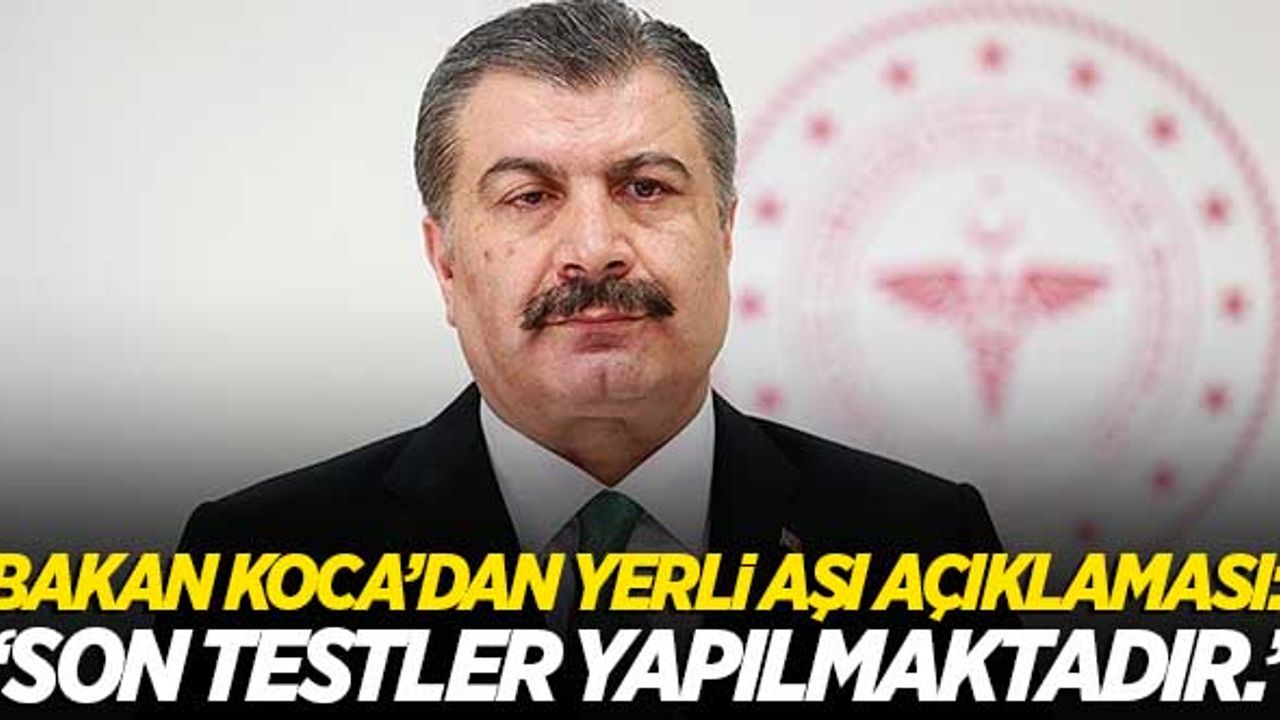 Bakan Koca'dan 'yerli aşı' açıklaması: "Son testler yapılmaktadır."