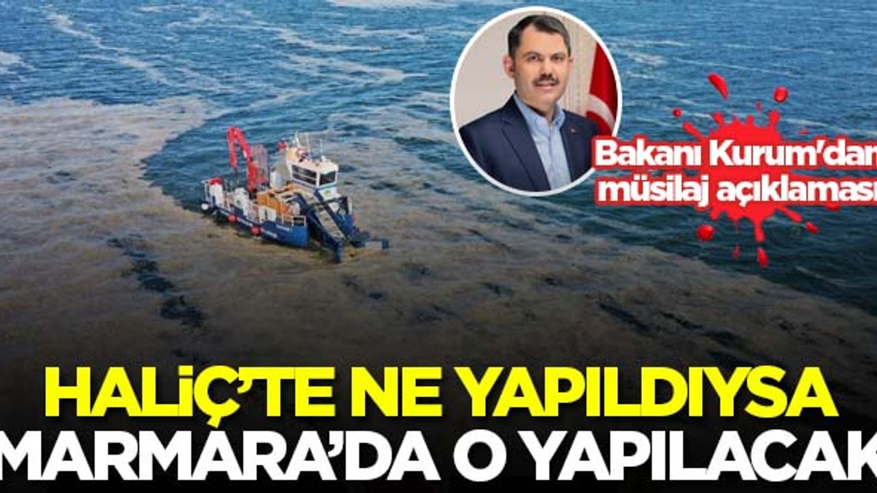 Bakanı Kurum'dan müsilaj açıklaması: Haliç'te ne yapıldıysa Marmara'da o yapılacak