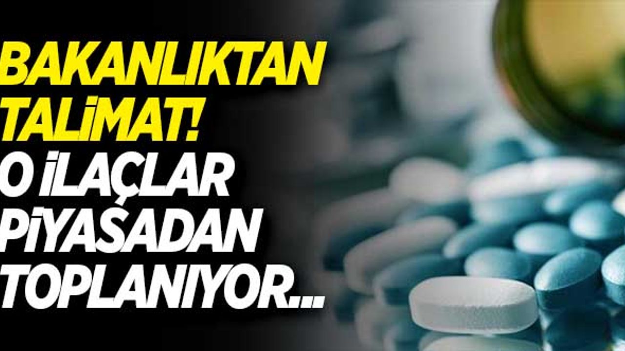 Bakanlıktan talimat! O ilaçlar piyasadan toplanıyor...
