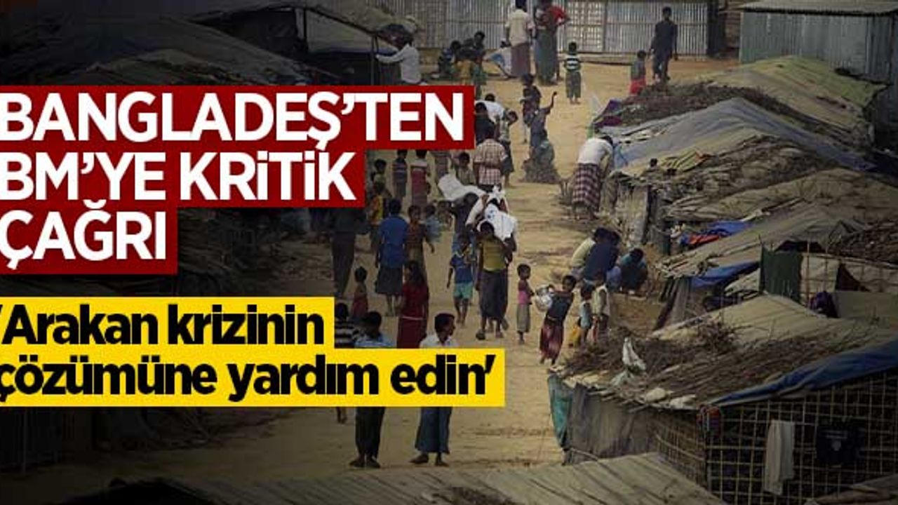 Bangladeş'ten, BM'ye kritik çağrı: "Arakan krizi çözülmesine yardım edin!"