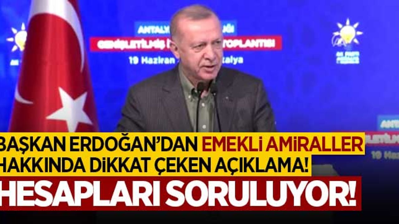 Başkan Erdoğan emekli amiraller hakkında konuştu: "100'e yakın emekli amiralin şu anda hesapları soruluyor!"