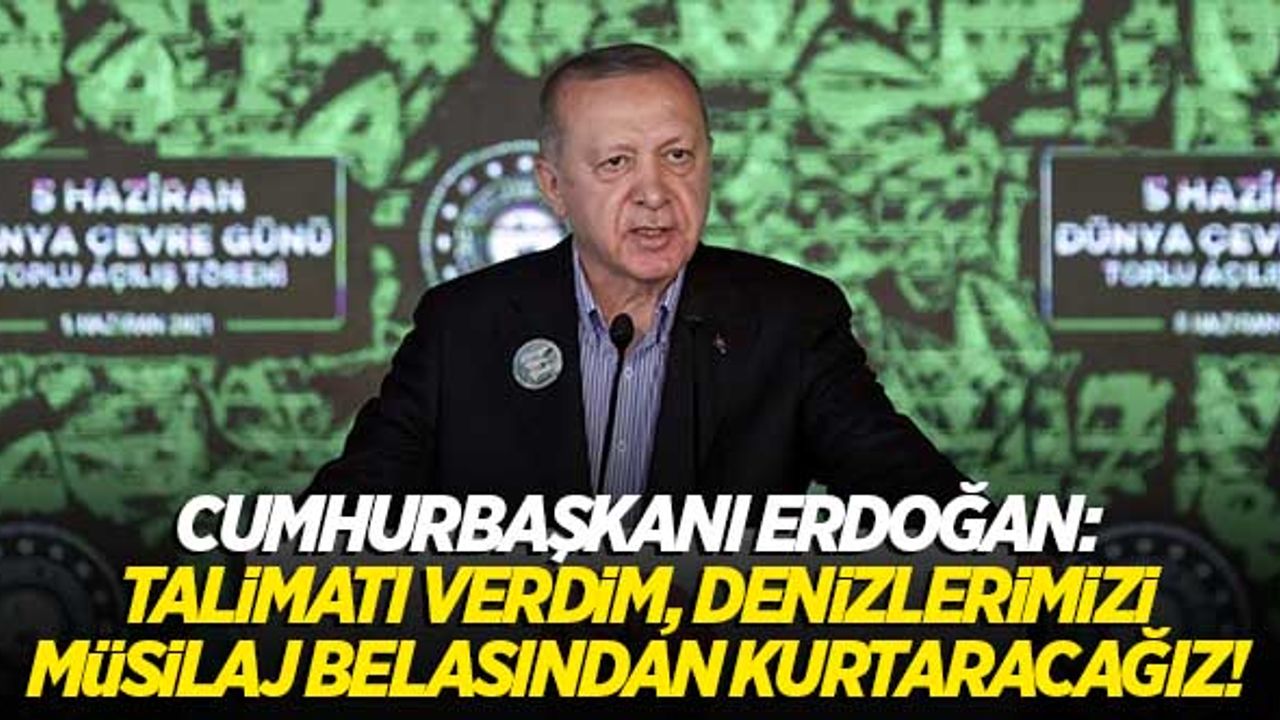 Başkan Erdoğan: "Talimatı verdim, denizlerimizi müsilaj belasından kurtaracağız!"