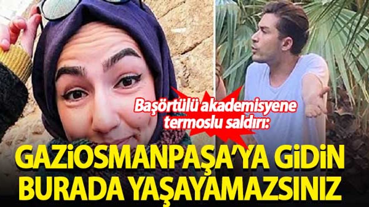 Başörtülü akademisyene termoslu saldırı: Gaziosmanpaşa'ya gidin, burada yaşayamazsınız