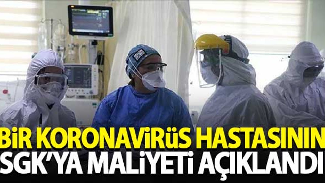 Bir koronavirüs hastasının SGK'ya maliyeti açıklandı