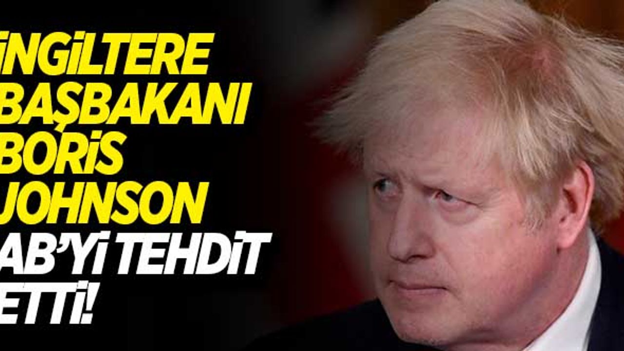 Boris Johnson, Kuzey İrlanda Protokolü üzerinden AB'yi tehdit etti