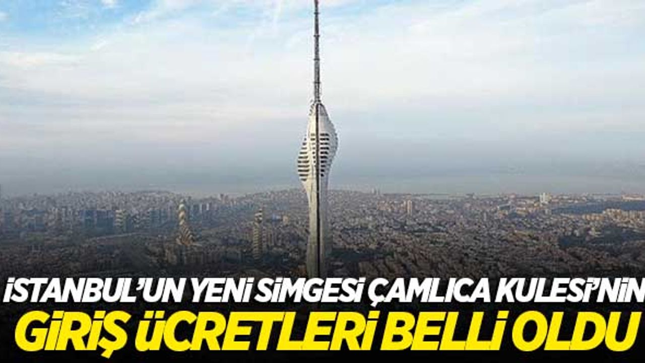Çamlıca Kulesi'nin giriş ücretleri belli oldu!