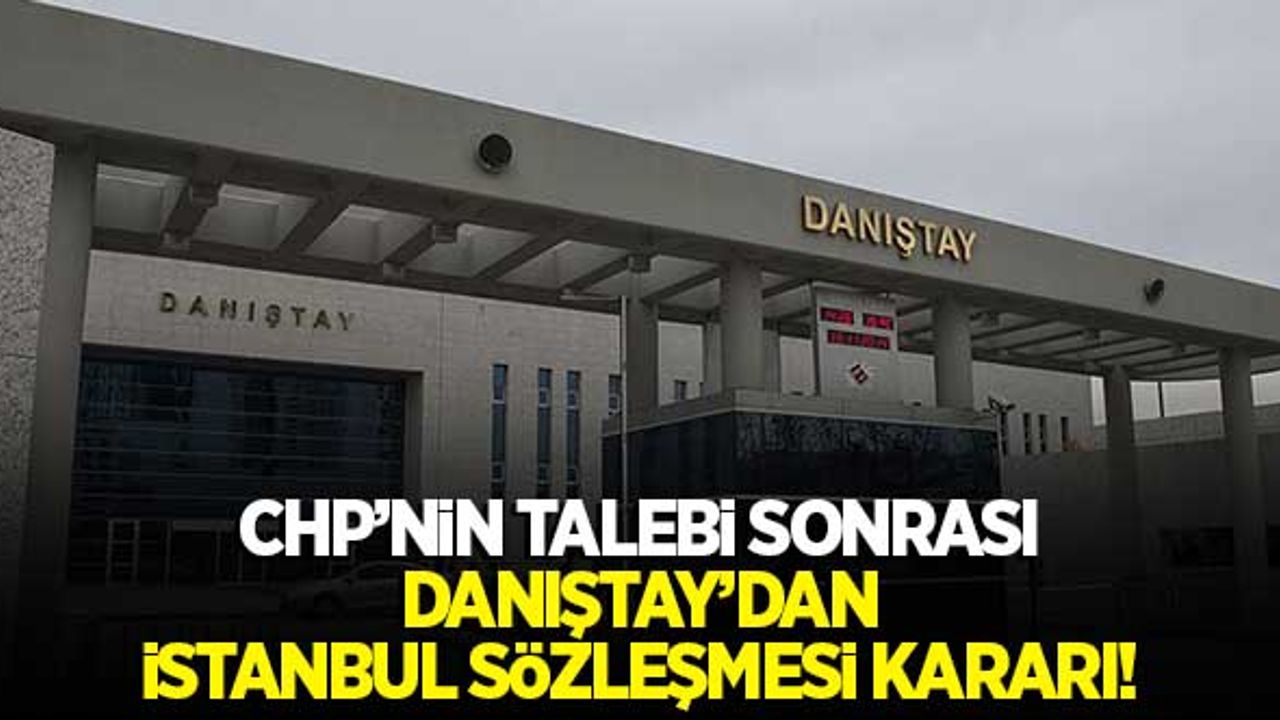 CHP'nin talebi sonrası, Danıştay'dan 'İstanbul Sözleşmesi' kararı!