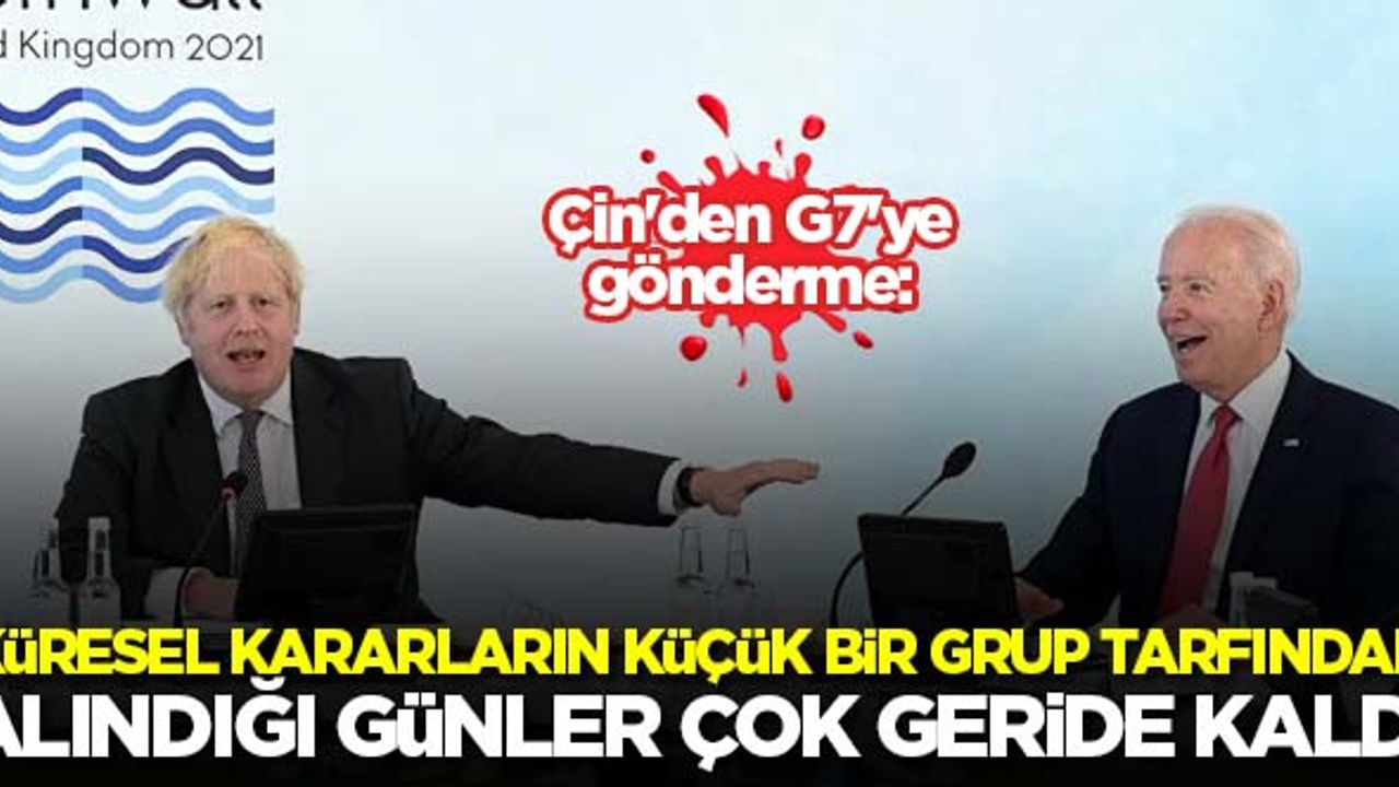 Çin'den G7'ye gönderme: Küresel kararların küçük bir grup tarafından dayatıldığı günler çok geride kaldı