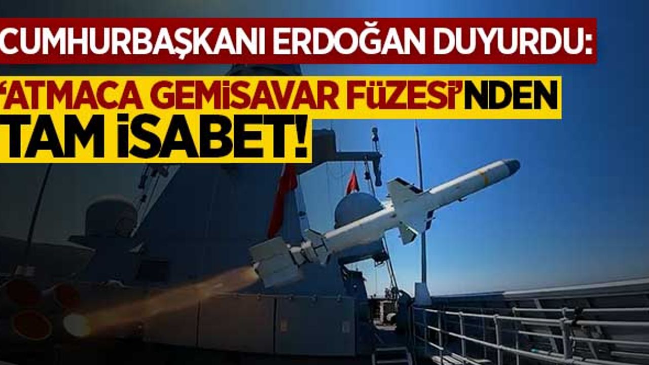 Cumhurbaşkanı Erdoğan açıkladı: Atmaca Gemisavar Füzesi'nden tam isabet!