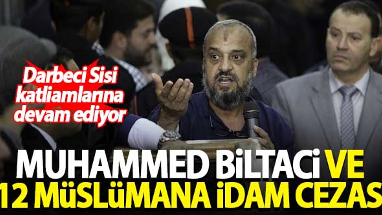 Darbeci Sisi yönetimi, Muhammed Biltaci ve 12 Müslümanın idamını onayladı