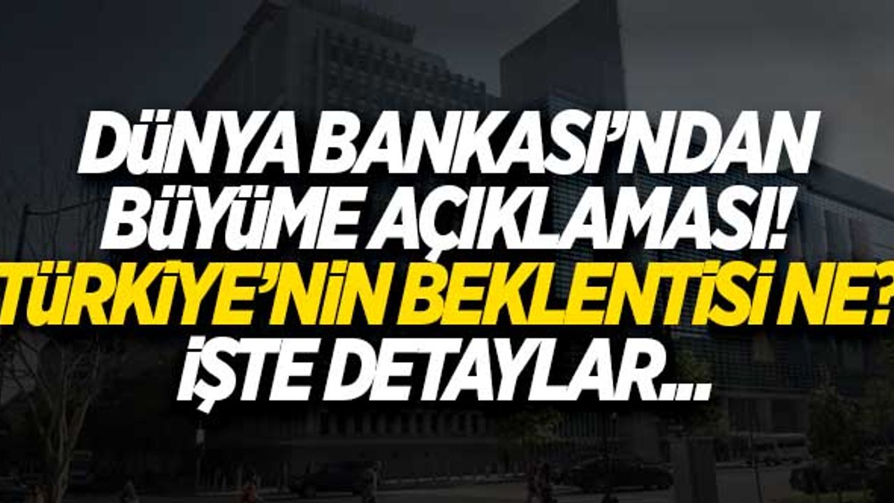 Dünya Bankası büyüme rakamlarını açıkladı! Türkiye'nin beklentisi ne? İşte detaylar...