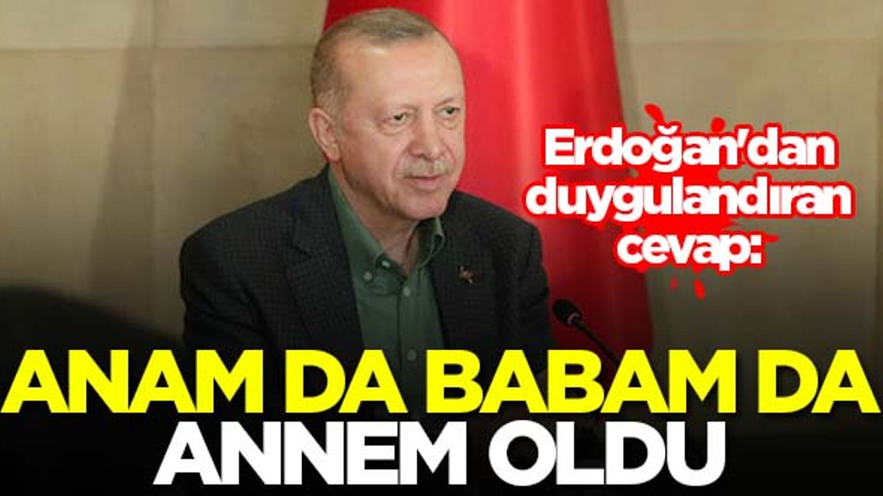 Erdoğan'dan duygulandıran cevap: Anam da babam da annem oldu