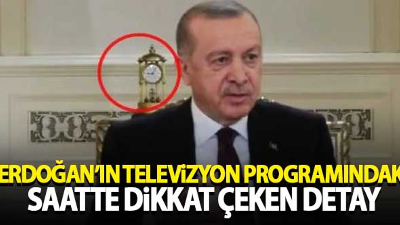 Erdoğan'ın televizyon programındaki saatte dikkat çeken detay