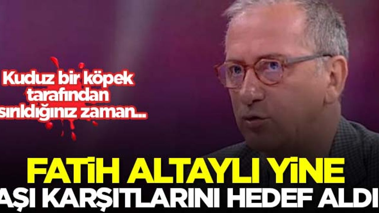 Fatih Altaylı yine aşı karşıtlarını hedef aldı: Kuduz bir köpek tarafından ısırıldığınız zaman...