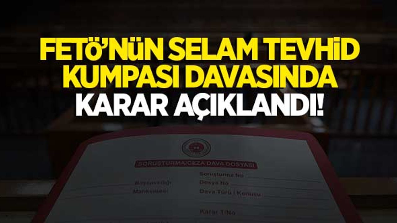 FETÖ'nün "Selam Tevhid" soruşturması kumpası davasında karar açıklandı!