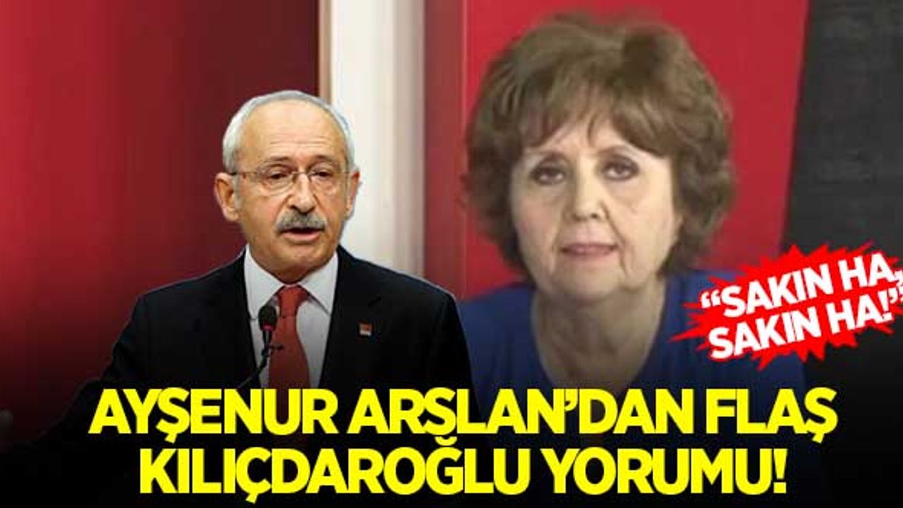 Halk TV sunucusu Ayşenur Arslan'dan flaş Kılıçdaroğlu yorumu! "Sakın ha, sakın ha!"