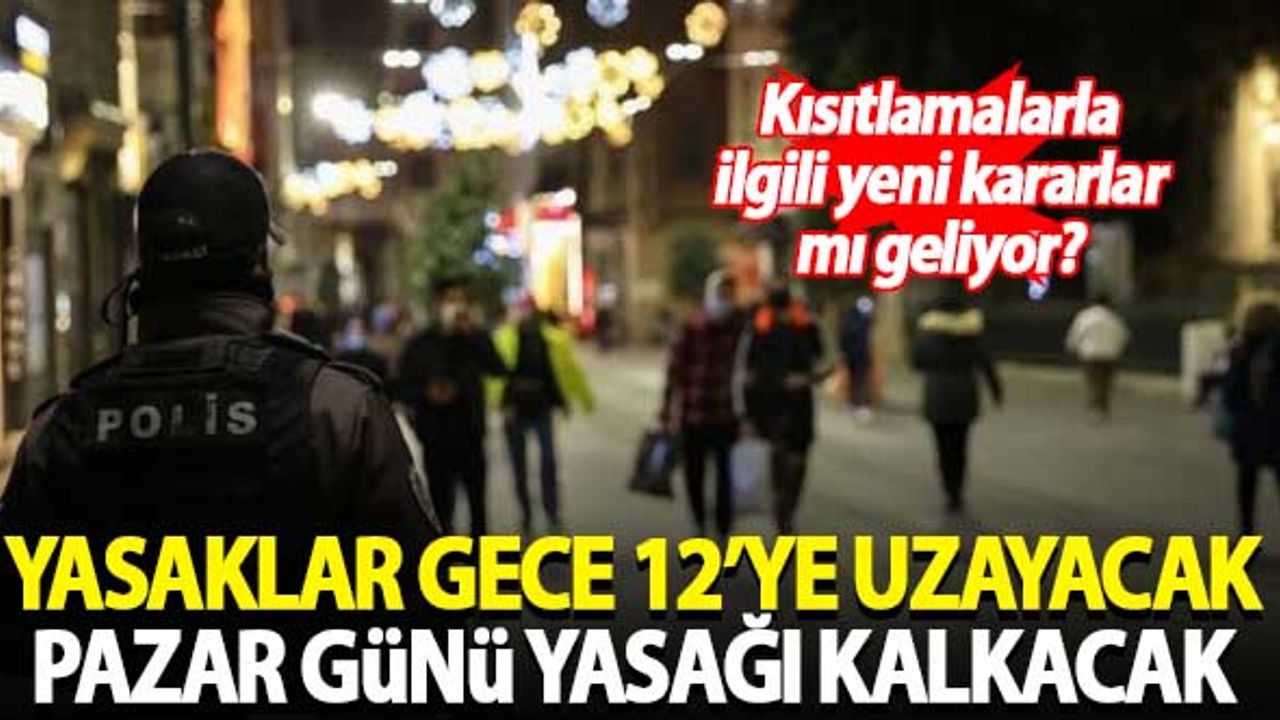'Haziran sonu yasaklar gece 12’ye uzayacak, pazar günü yasağı kalkacak'