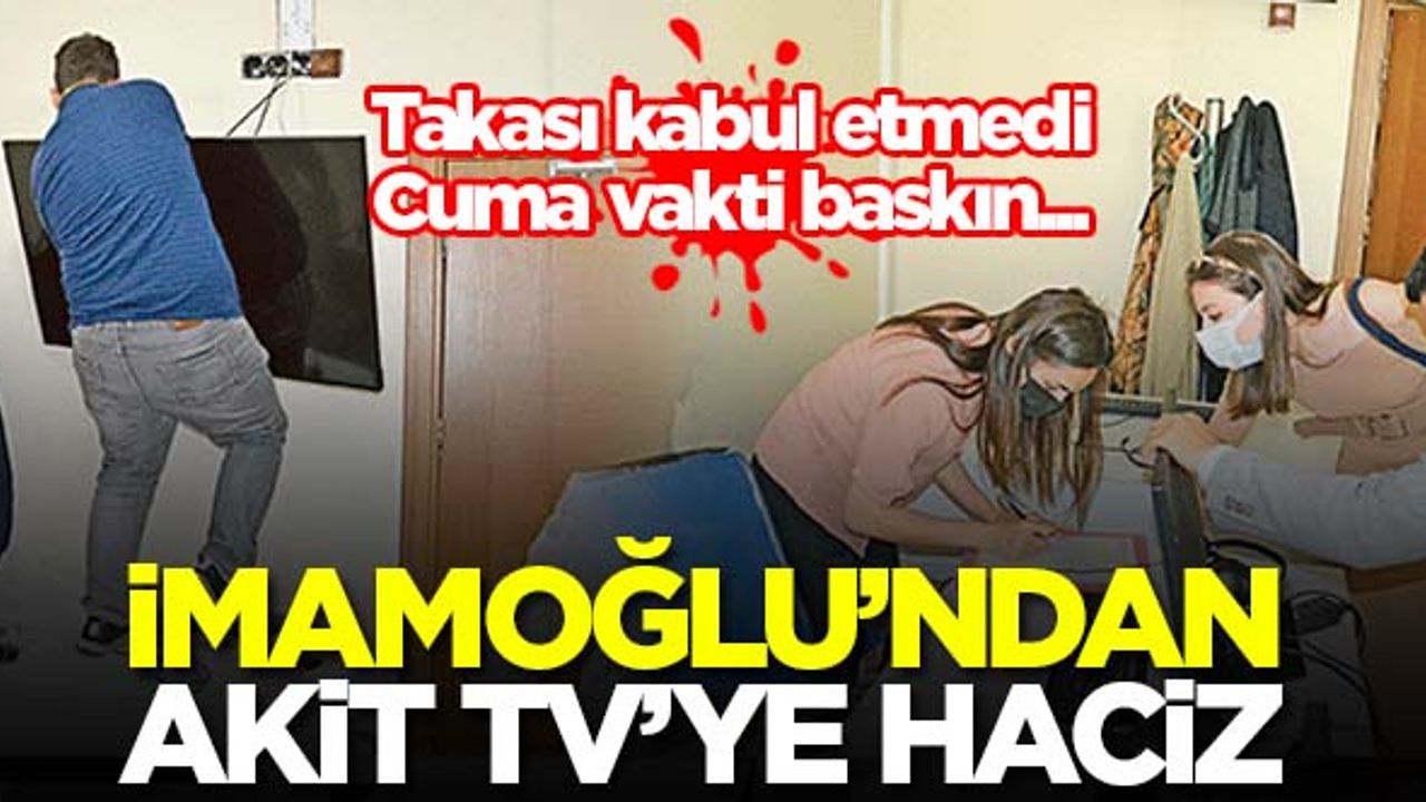 İmamoğlu'ndan Akit TV'ye cuma vakti haciz!