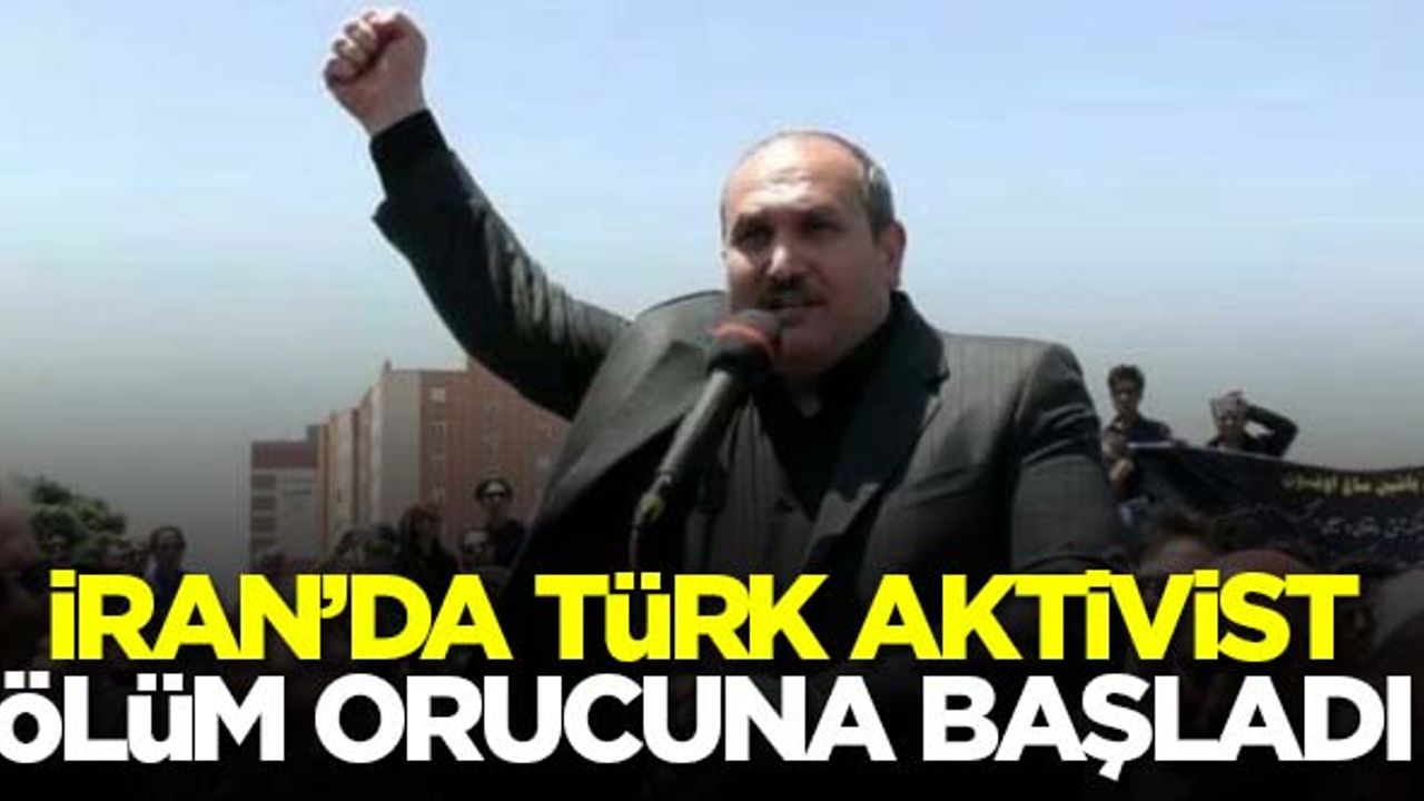 İran'da Türk aktivist ölüm orucuna başladı