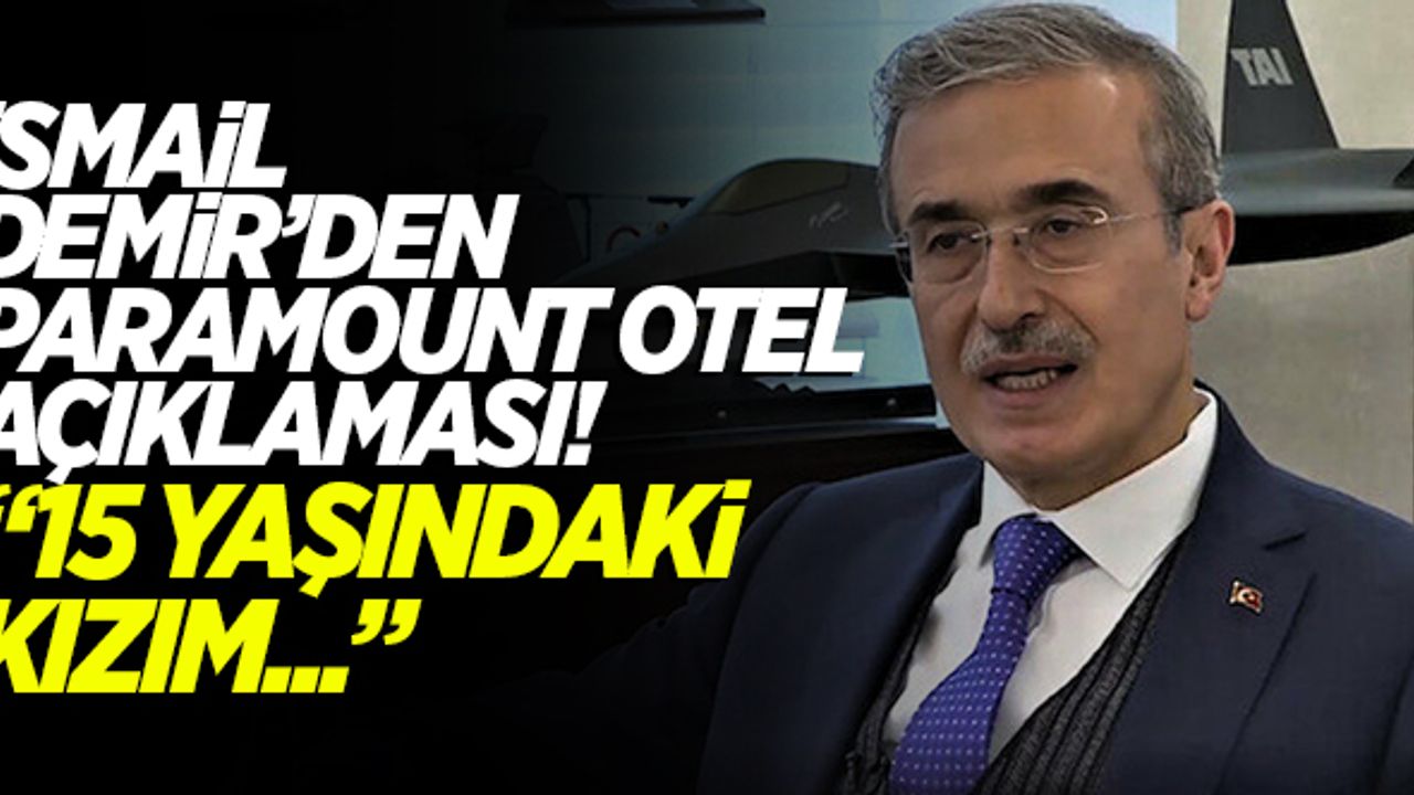 İsmail Demir'den ' Paramount Otel' açıklaması! "15 yaşındaki kızım..."