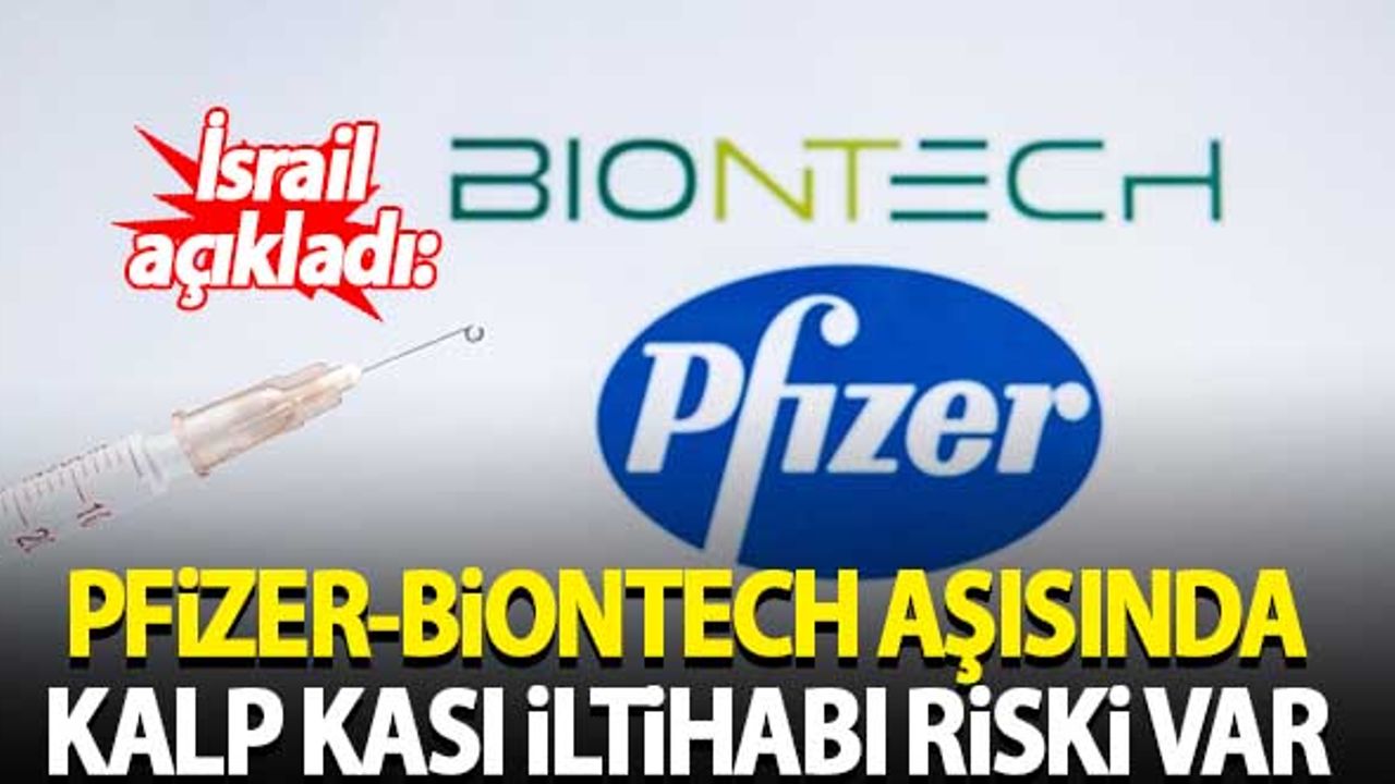 İsrail açıkladı: Pfizer-Biontech aşısında kalp kası iltihabı riski var