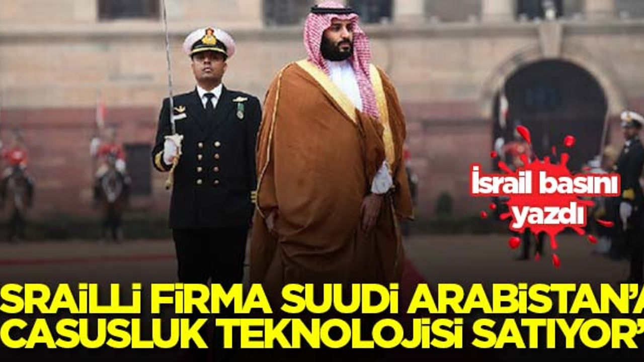 'İsrailli firma, Suudi Arabistan'a casusluk teknolojisi satıyor'