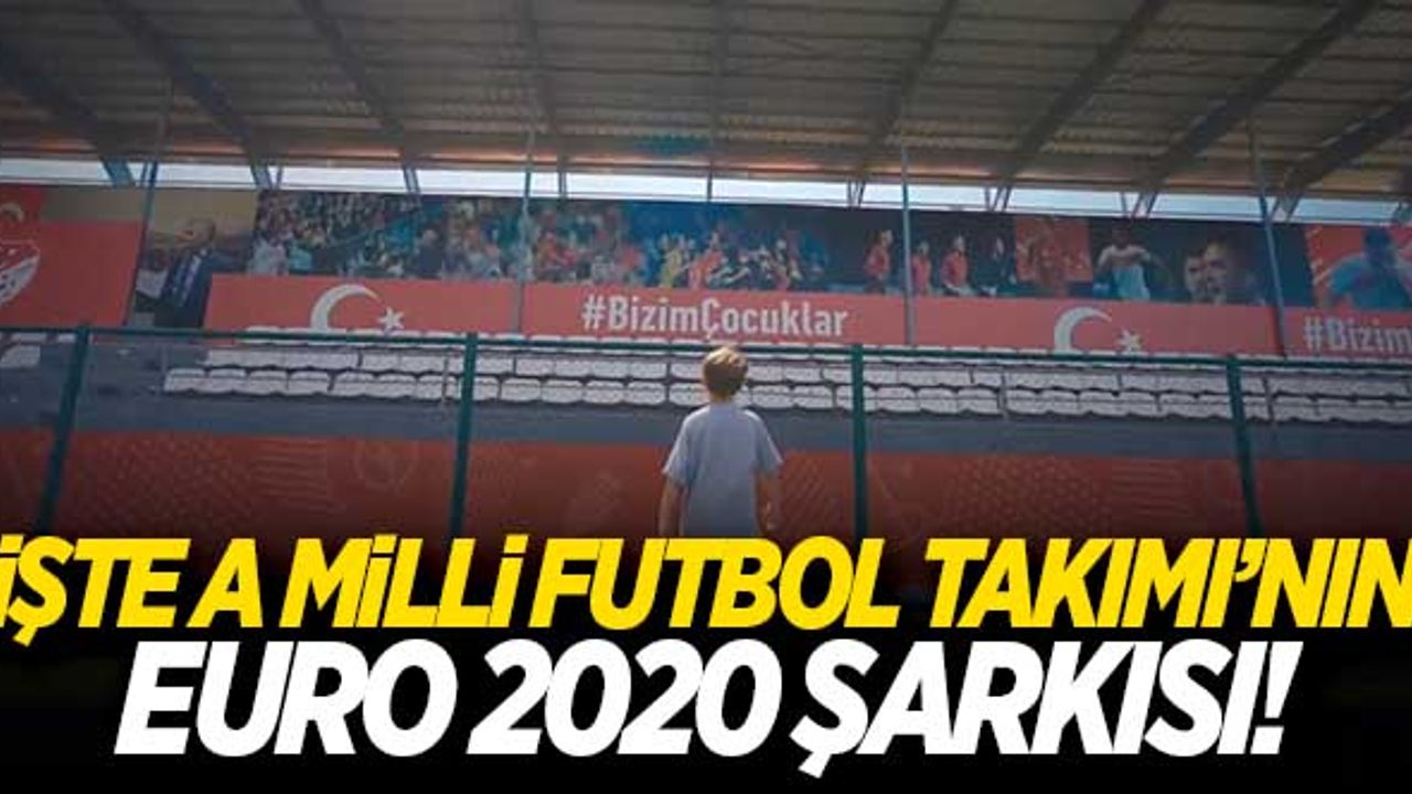 İşte A Milli Futbol Takımı'nın Euro 2020 şarkısı!