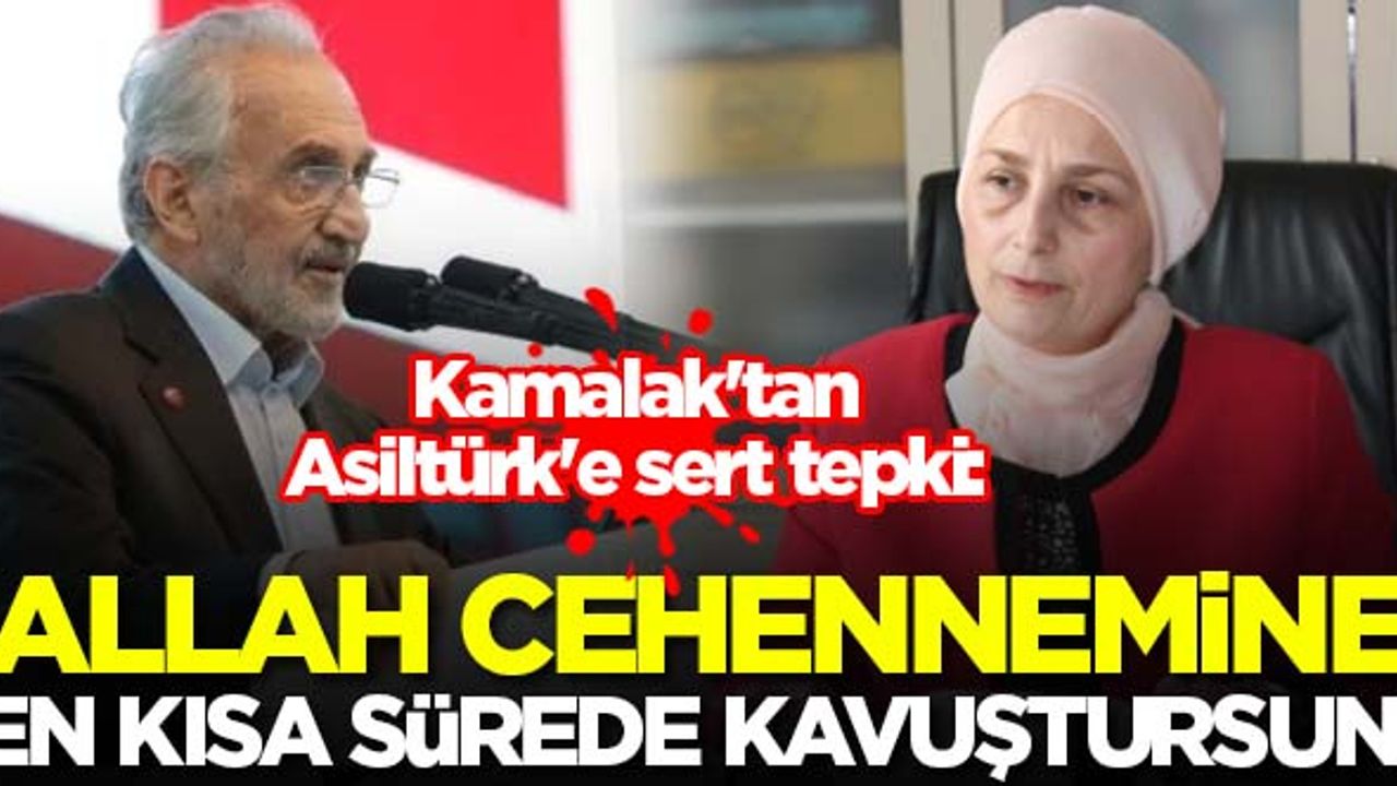 Kamalak'tan Asiltürk'e sert tepki: Allah cehennemine en kısa sürede kavuştursun