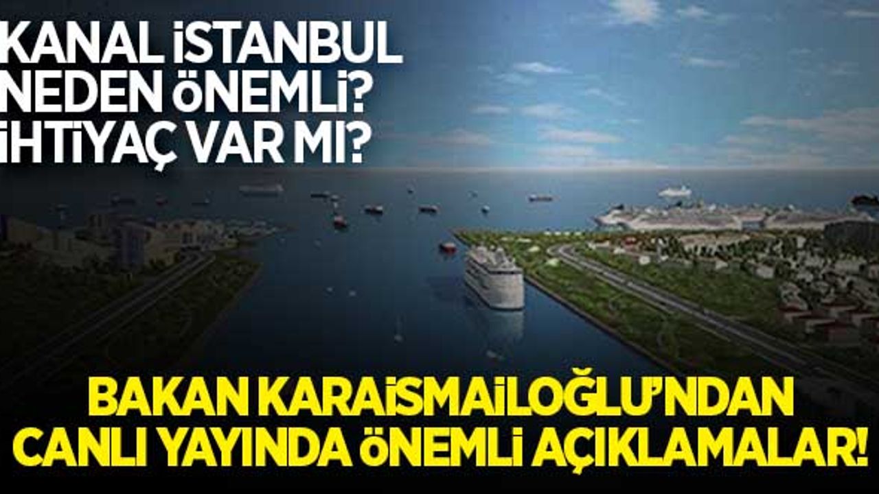 Kanal İstanbul neden önemli? Bakan Karaismailoğlu'ndan önemli açıklamalar!