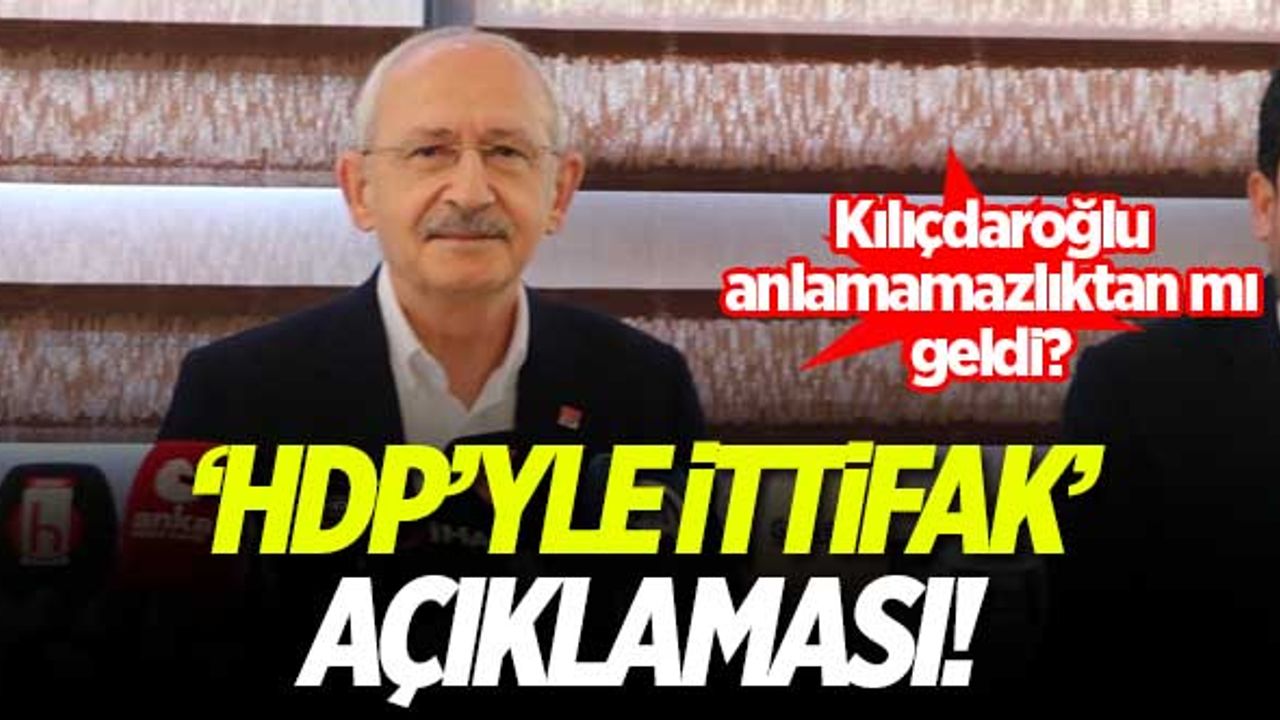 Kılıçdaroğlu'ndan 'HDP'yle ittifak' açıklaması