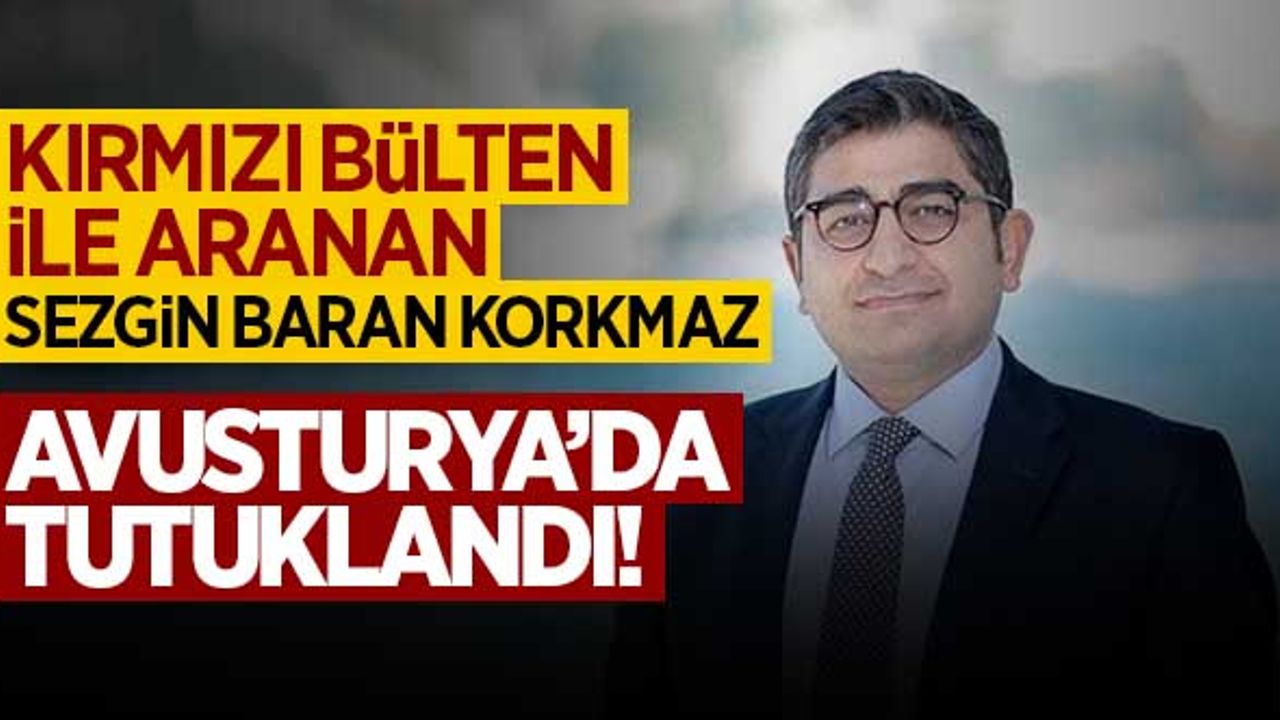 Kırmızı Bülten ile aranan Sezgin Baran Korkmaz Avusturya'da tutuklandı!