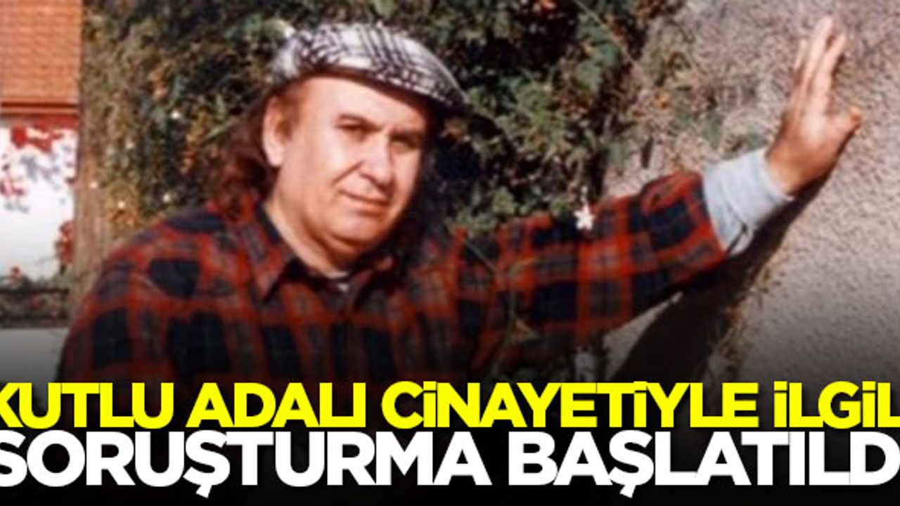 Kutlu Adalı cinayetiyle ilgili soruşturma başlatıldı