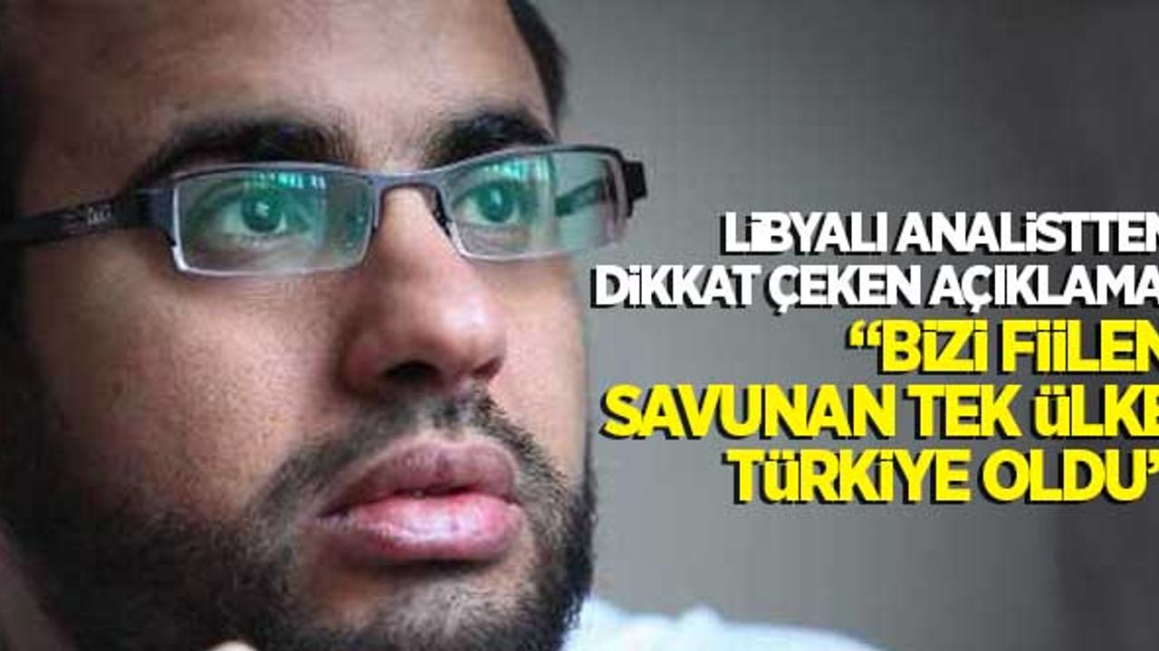 Libyalı analistten dikkat çeken  açıklama: "Libya'yı fiilen savunan tek ülke Türkiye oldu"