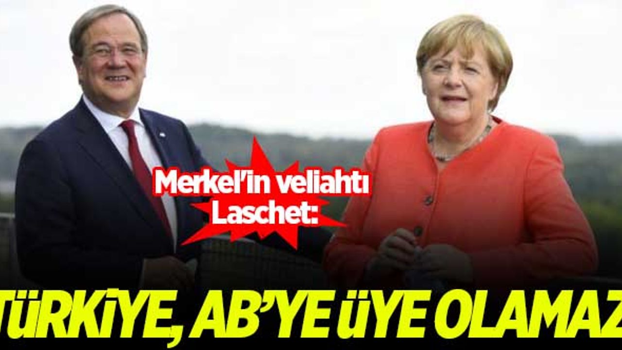 Merkel'in veliahtı Laschet: Türkiye, AB'ye üye olamaz