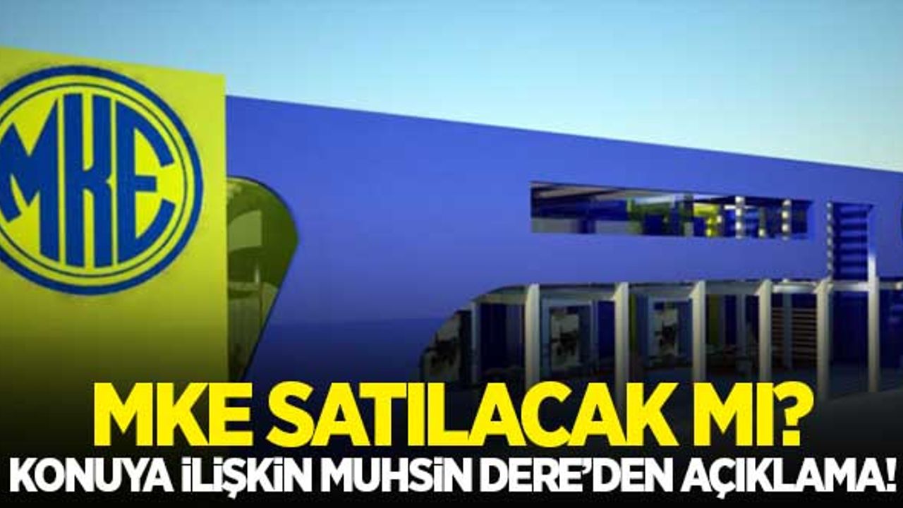 MKE satılacak mı? Bakan Yardımcısı Muhsin Dere'den konuya ilişkin önemli açıklama!