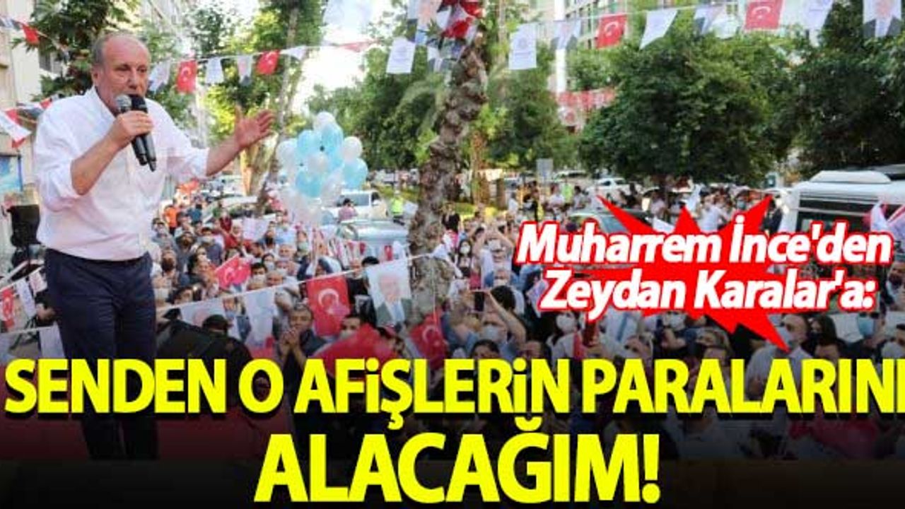 Muharrem İnce'den Zeydan Karalar'a: Senden o afişlerin parasını alacağım