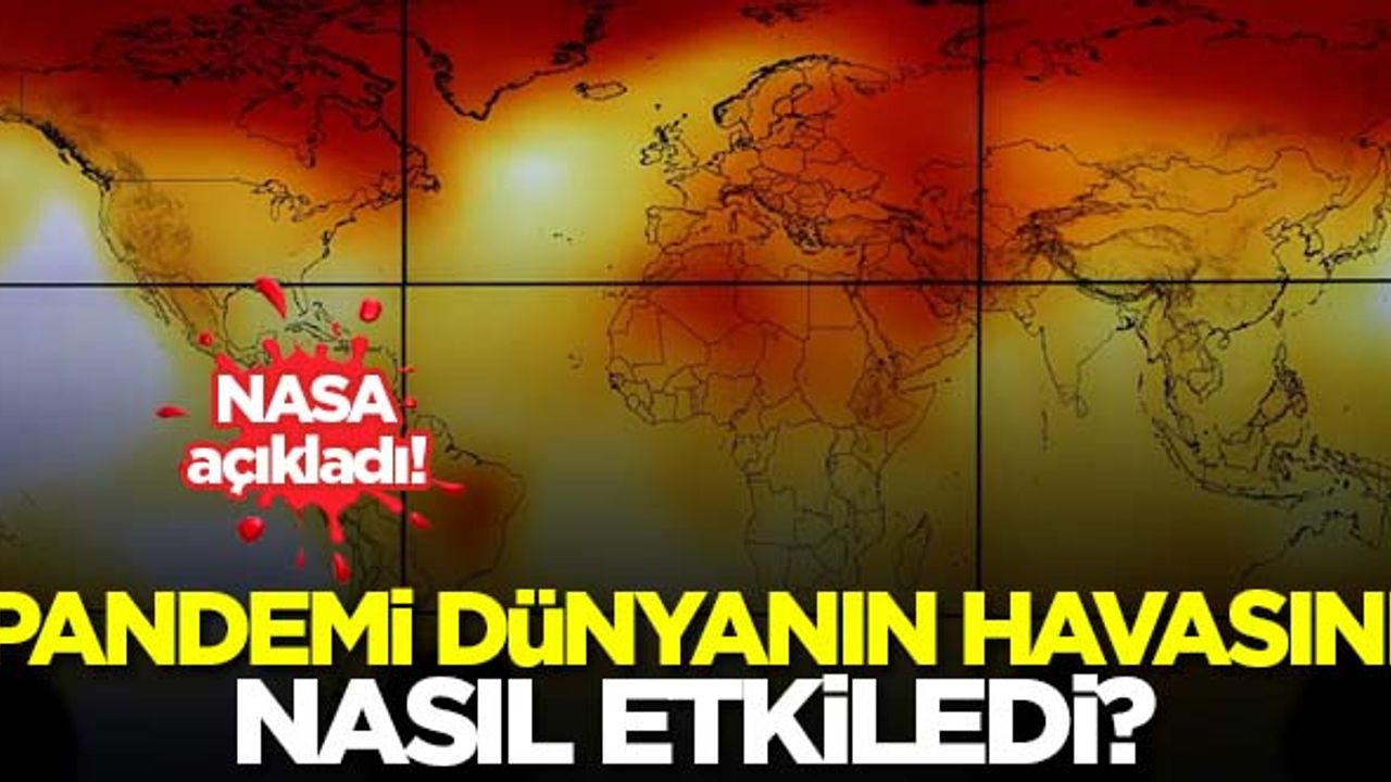 NASA açıkladı! Pandemi dünyanın havasını nasıl etkiledi?