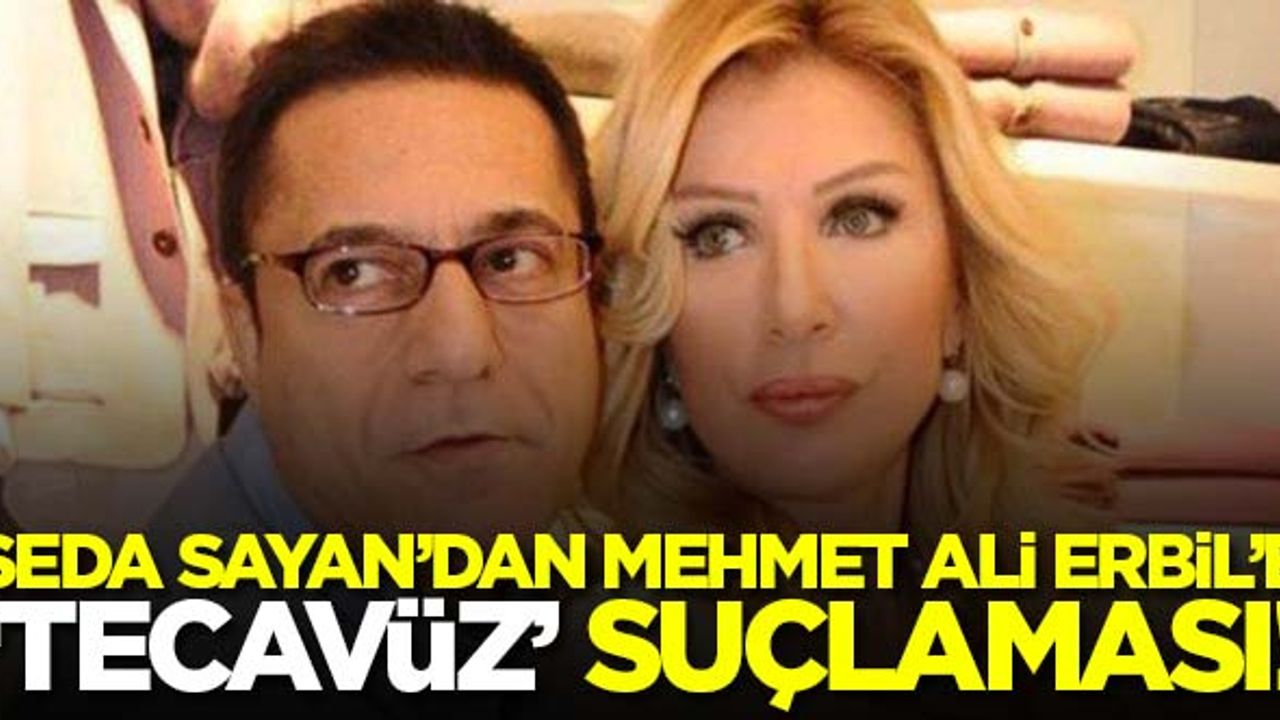 Seda Sayan'dan Mehmet Ali Erbil'e 'tecavüz' suçlaması