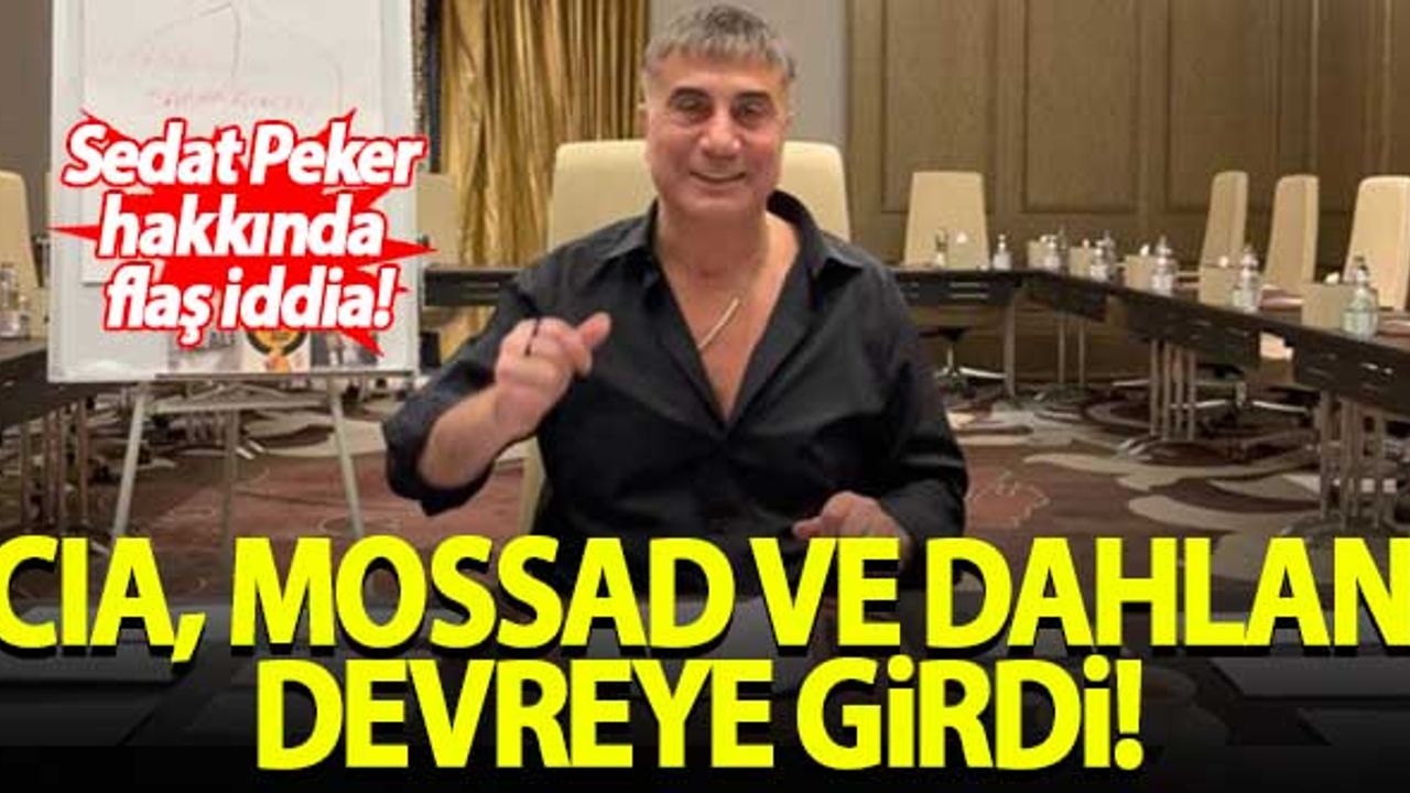 Sedat Peker hakkında flaş iddia! CIA, Mossad ve Dahlan devreye girdi...