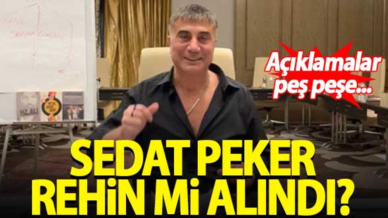Sedat Peker rehin mi alındı? Açıklamalar peş peşe...