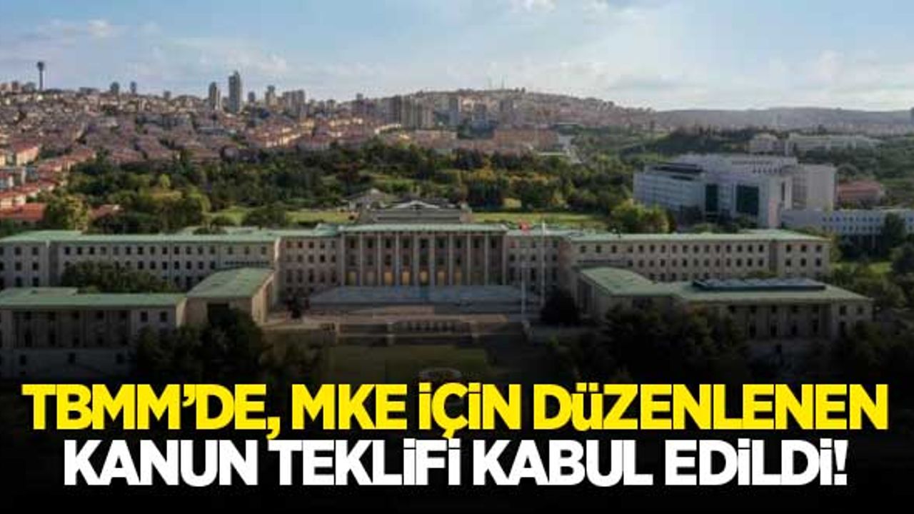 TBMM'de, MKE için düzenlenen kanun teklifi kabul edildi!