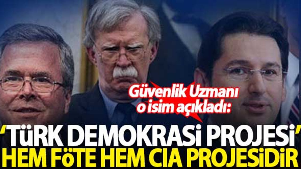 ''Türk Demokrasi Projesi' hem FETÖ hem de CIA projesidir''