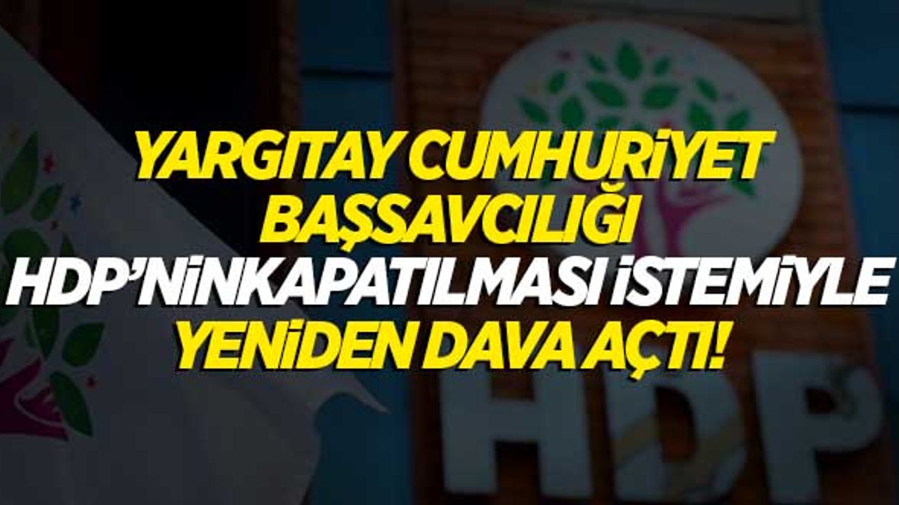 Yargıtay Cumhuriyet Başsavcılığı, HDP'nin kapatılması istemiyle yeniden dava açtı