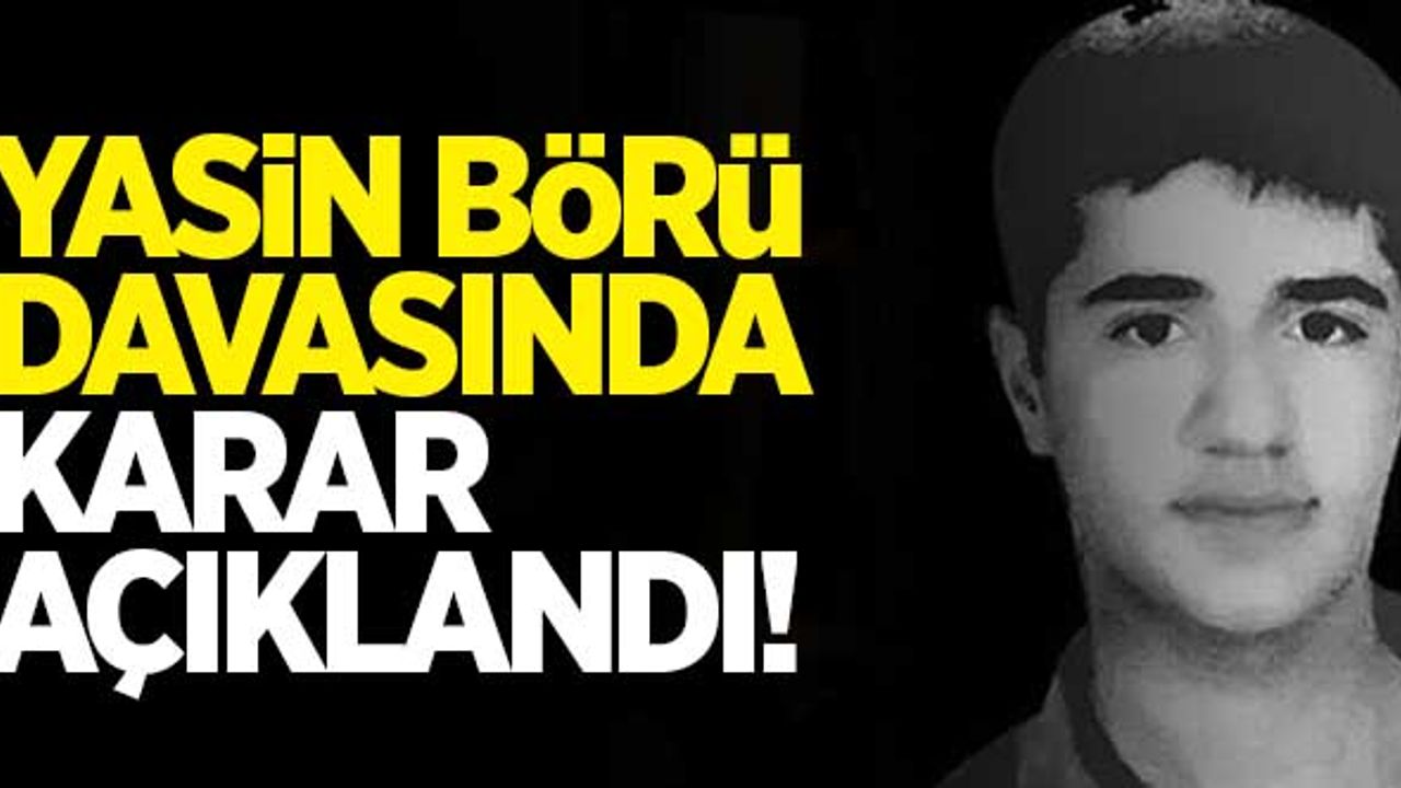 Yasin Börü davasında karar çıktı!
