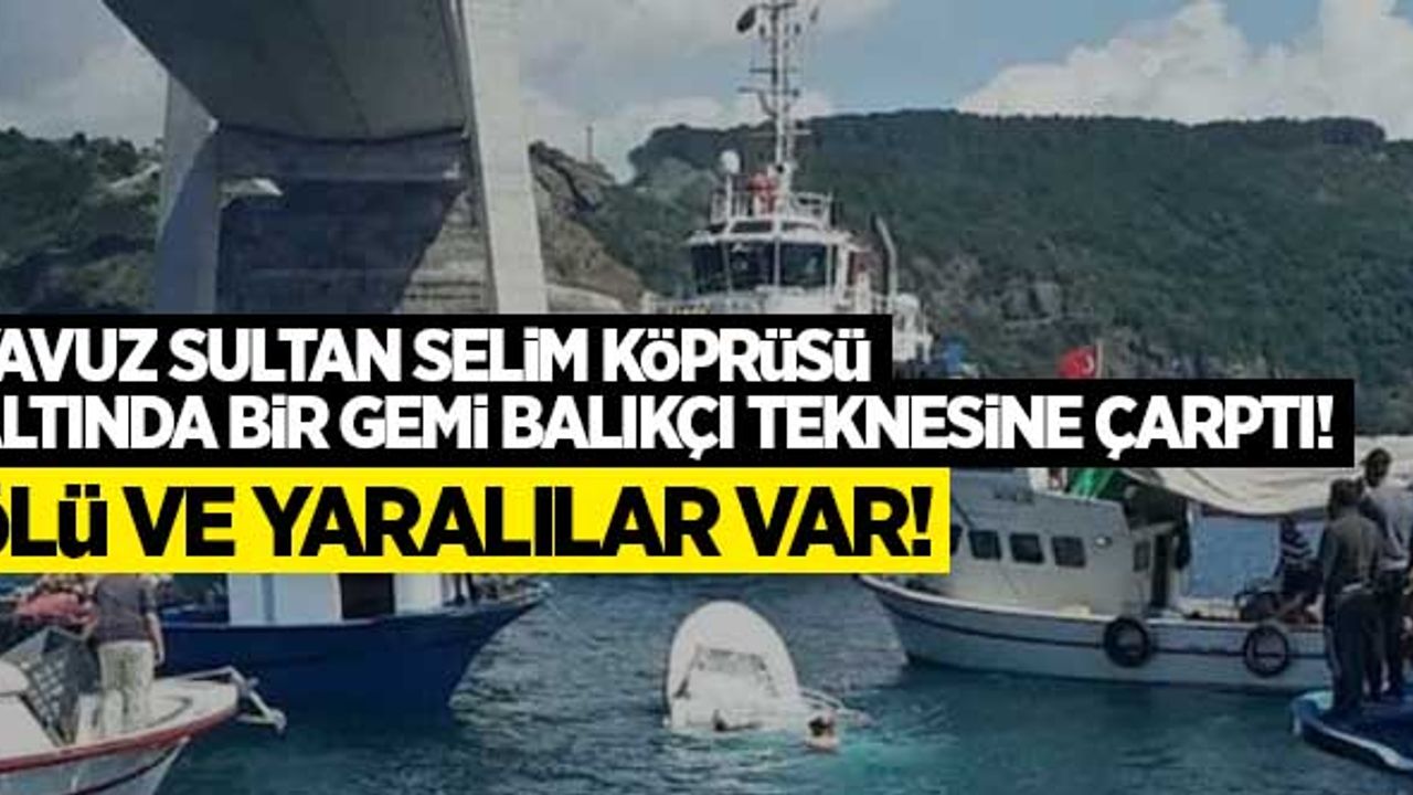 Yavuz Sultan Selim Köprüsü altında bir gemi balıkçı teknesine çarptı! Ölü ve yaralılar var!