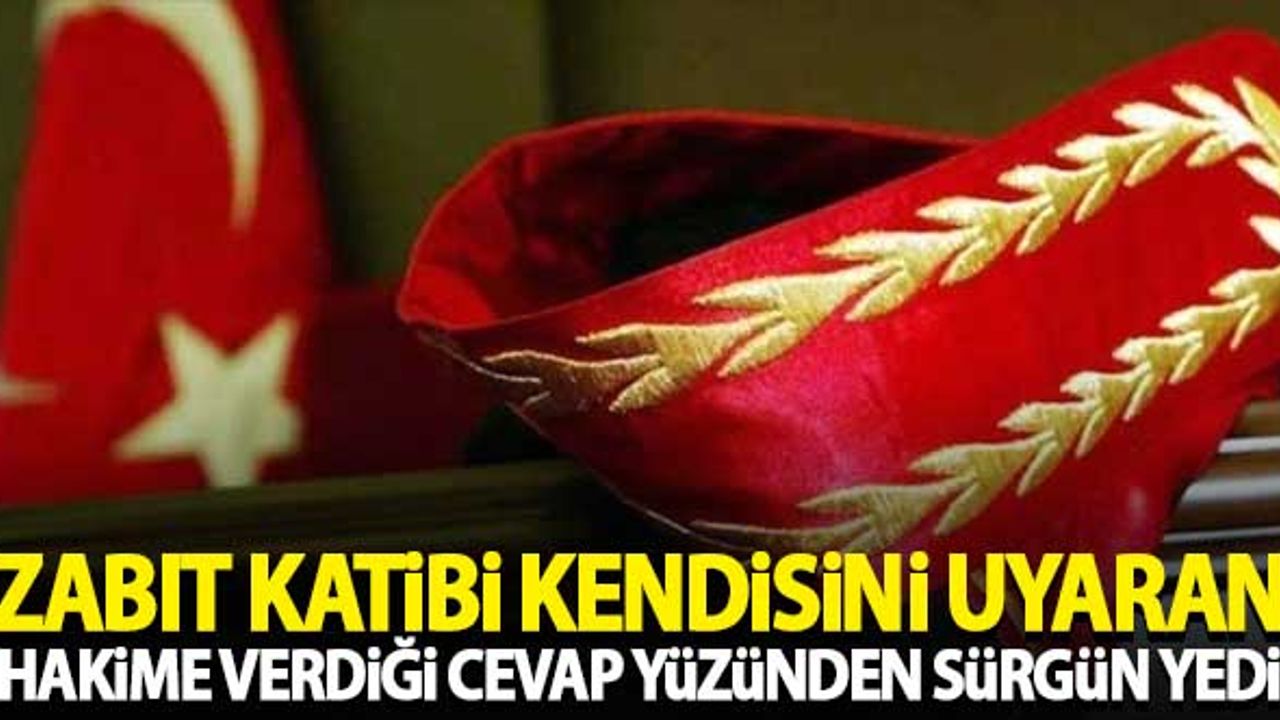 Zabıt katibi, kendisini uyaran hakime verdiği cevap yüzünden sürgün yedi