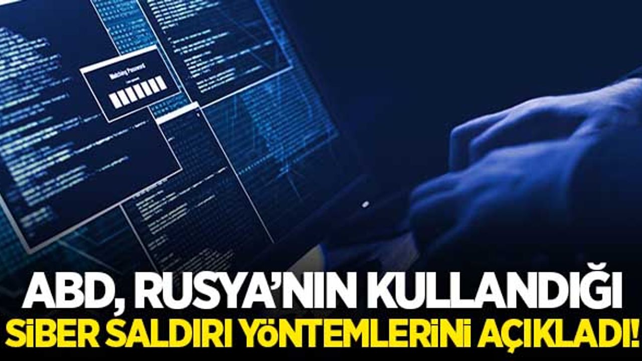 ABD, Rusya tarafından kullanıldığını tespit ettikleri siber saldırı yöntemlerini açıkladı