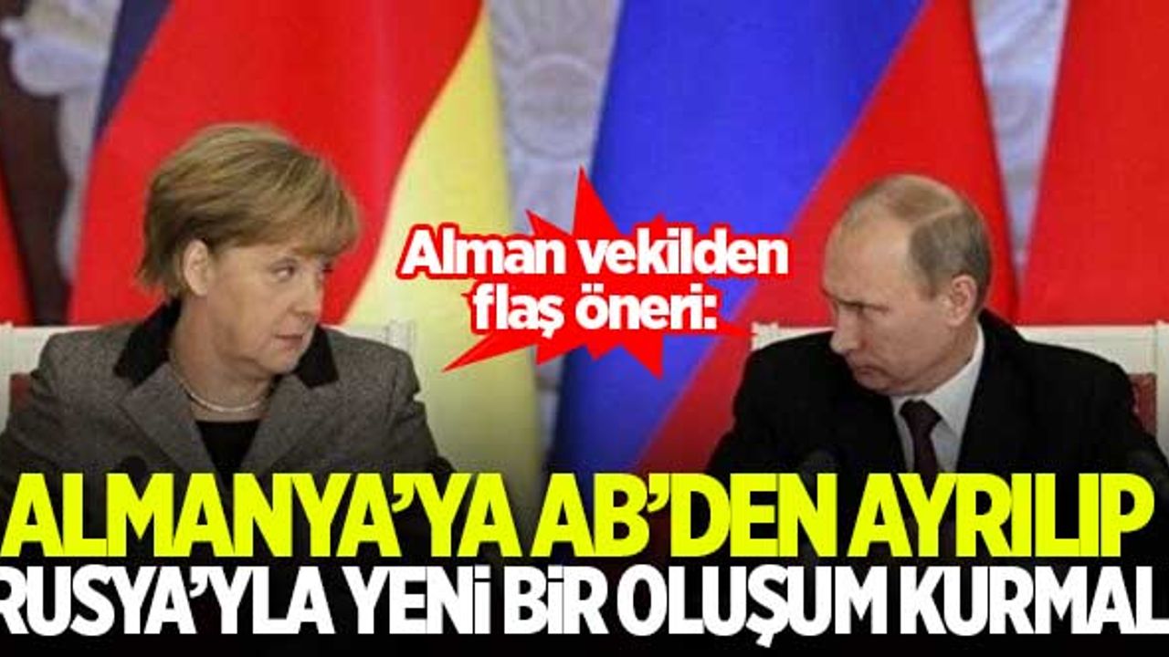 Alman vekilden flaş öneri: Almanya, AB’den ayrılıp Rusya’nın da olduğu yeni bir oluşum kurmalı