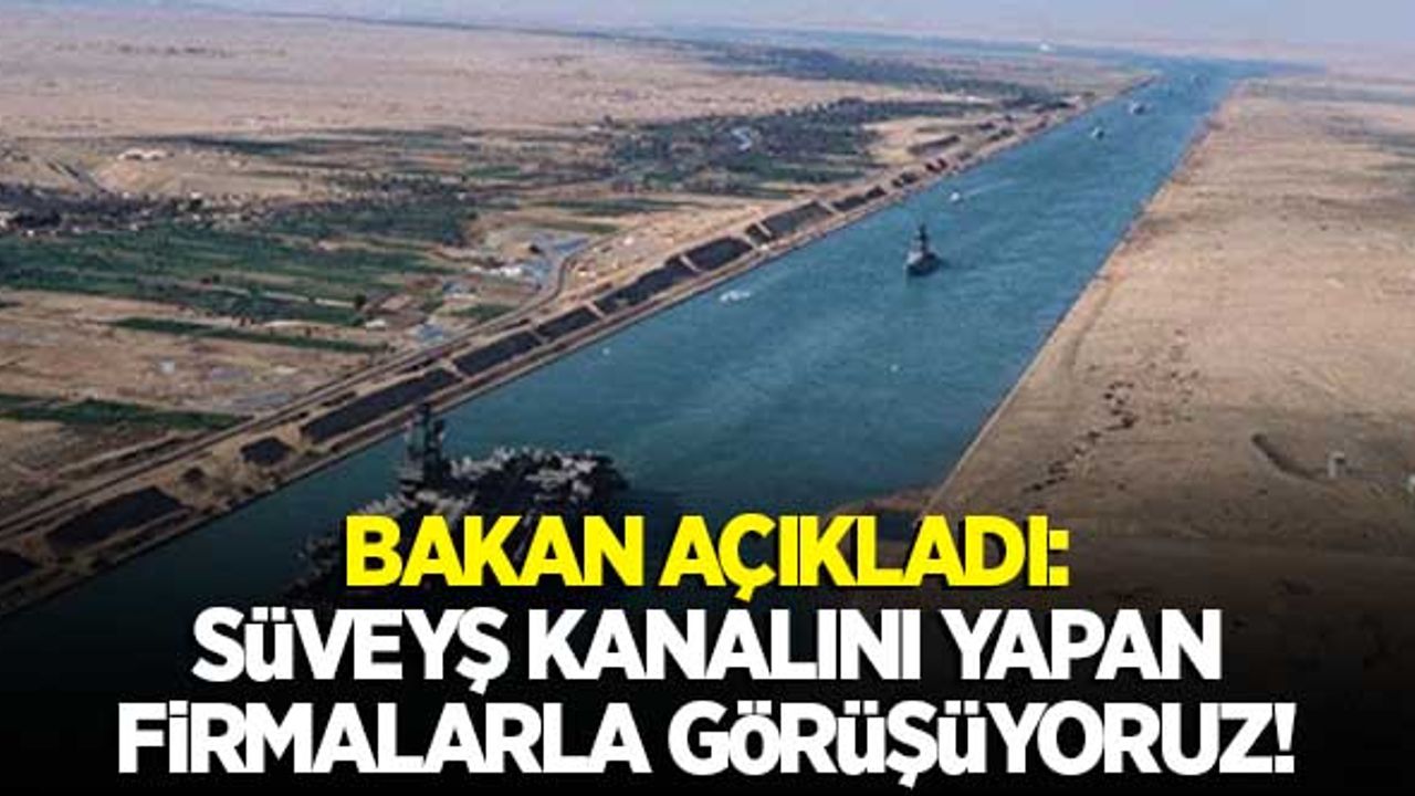 Bakan Karaismailoğlu açıkladı: "Süveyş Kanalı'nı yapan firmalarla görüşülüyor"