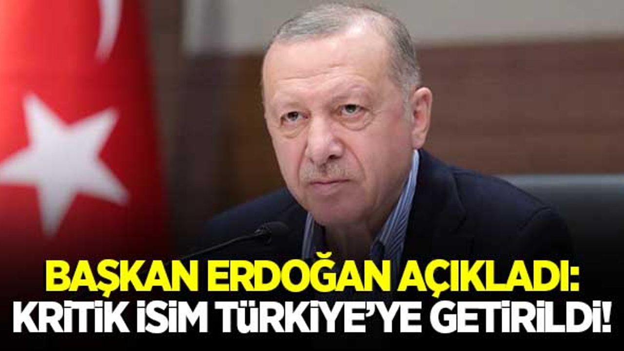 Başkan Erdoğan açıkladı: kritik isim Türkiye'ye getirildi!
